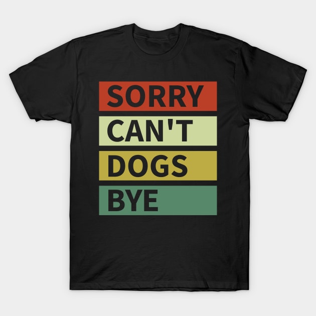 Sorry Can't Dogs Bye T-Shirt by Quardilakoa